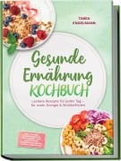 Cover-Bild zum Titel 'Gesunde Ernährung Kochbuch: Leckere Rezepte für jeden Tag - für mehr Energie & Wohlbefinden - inkl. 30-Tage-Ernährungsplan, Brotrezepte, Dips & Aufstriche, Fingerfood & Snacks, Shakes & Smoothies' von 'Tabea Engelmann'