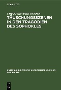 Täuschungsszenen in den Tragödien des Sophokles - Ursula Parlavantza-Friedrich