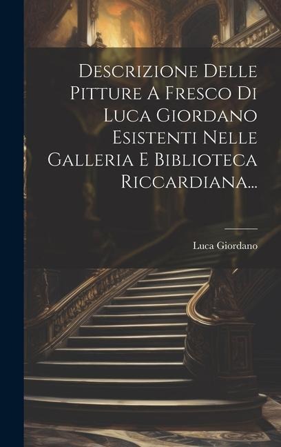Descrizione Delle Pitture A Fresco Di Luca Giordano Esistenti Nelle Galleria E Biblioteca Riccardiana... - Luca Giordano