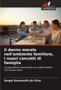 Cover-Bild zum Titel 'Il danno morale nell'ambiente familiare, I nuovi concetti di famiglia' von 'Sergio Balsanulfo Da Silva'
