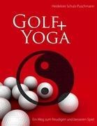 Golf + Yoga - Ein Weg zum freudigen und besseren Spiel - Heidelore Schulz-Puschmann