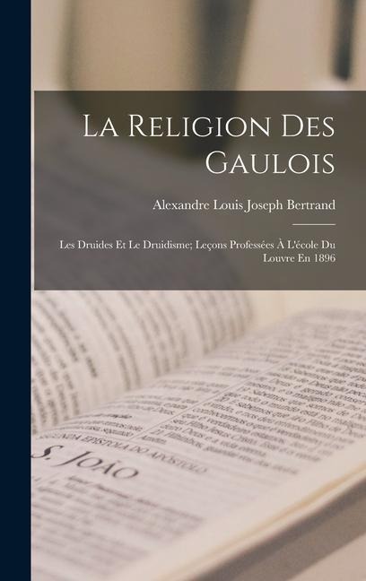La Religion Des Gaulois - Alexandre Louis Joseph Bertrand