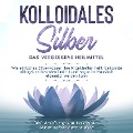 Cover-Bild zum Titel 'Kolloidales Silber - das vergessene Heilmittel: Wie einfaches Silberwasser Ihre Krankheiten heilt, bekannte Alltagsbeschwerden lindert und sogar im Haushalt eigesetzt werden kann - inkl. Anleitung, um kolloidales Silber selbst herzustellen' von 'Martina Kohl'
