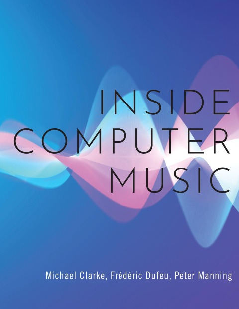Inside Computer Music - Michael Clarke, Frédéric Dufeu, Peter Manning