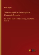 Cover-Bild zum Titel 'Théatre complet de Emile Augier de L'Academie Francaise' von 'Emile Augier'