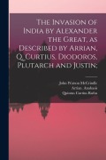 Cover-Bild zum Titel 'The Invasion of India by Alexander the Great [microform], as Described by Arrian, Q. Curtius, Diodoros, Plutarch and Justin;' von 'John Watson Mccrindle'