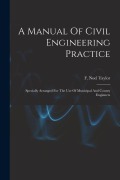 Cover-Bild zum Titel 'A Manual Of Civil Engineering Practice: Specially Arranged For The Use Of Municipal And County Enginners' von 'F. Noel Taylor'
