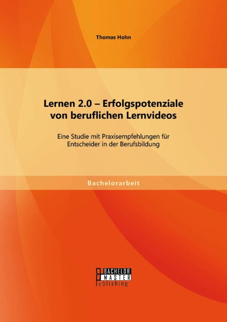 Lernen 2.0 - Erfolgspotenziale von beruflichen Lernvideos: Eine Studie mit Praxisempfehlungen für Entscheider in der Berufsbildung - Thomas Hohn