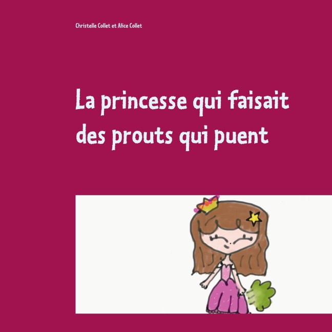 La princesse qui faisait des prouts qui puent - Christelle Collet, Alice Collet