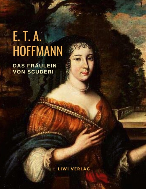 Das Fräulein von Scuderi. Eine Erzählung aus dem Zeitalter Ludwigs XIV. - E. T. A. Hoffmann