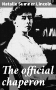Cover-Bild zum Titel 'The official chaperon' von 'Natalie Sumner Lincoln'