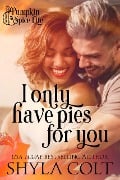 Cover-Bild zum Titel 'I Only Have Pies For You (Pumpkin Spice Life, #1)' von 'Shyla Colt'