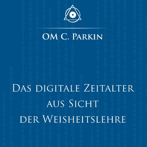 Das digitale Zeitalter aus Sicht der Weisheitslehre - Om C. Parkin