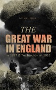 The Great War in England in 1897 & The Invasion of 1910 (Illustrated) - William Le Queux