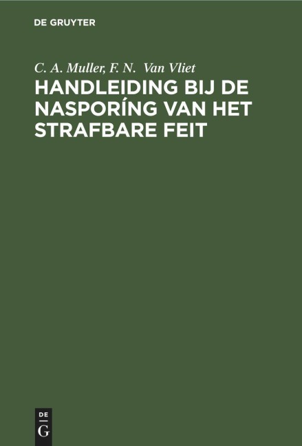 Handleiding bij de nasporíng van het strafbare feit - C. A. Muller, F. N. van Vliet