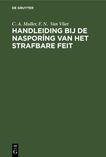 Handleiding bij de nasporíng van het strafbare feit - C. A. Muller, F. N. van Vliet