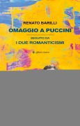 Omaggio a Puccini. Seguito da i due romanticismi - Renato Barilli