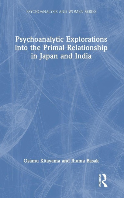 Psychoanalytic Explorations into the Primal Relationship in Japan and India - Osamu Kitayama, Jhuma Basak