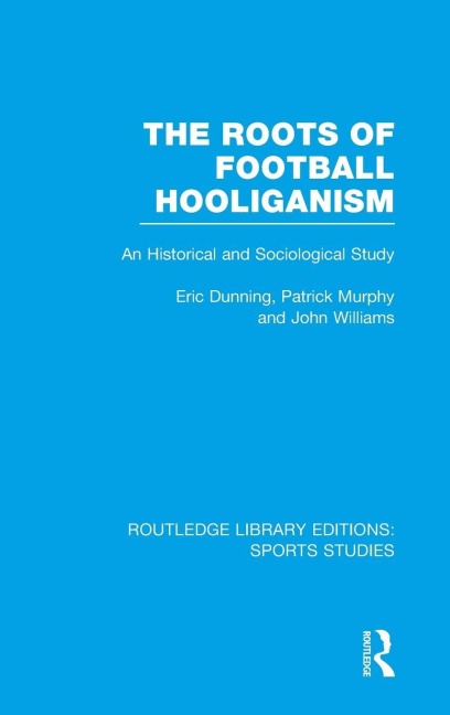 The Roots of Football Hooliganism (RLE Sports Studies) - Eric Dunning, John Williams, Patrick J. Murphy