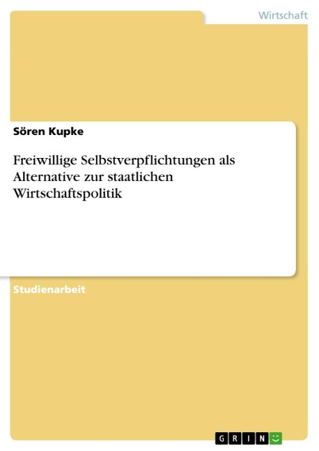 Freiwillige Selbstverpflichtungen als Alternative zur staatlichen Wirtschaftspolitik - Sören Kupke