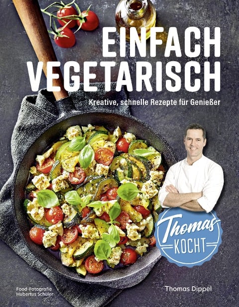 Thomas kocht: einfach vegetarisch - Thomas Dippel