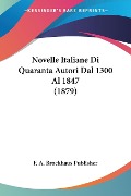 Novelle Italiane Di Quaranta Autori Dal 1300 Al 1847 (1879) - F. A. Brockhaus Publisher