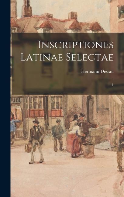 Inscriptiones latinae selectae: 1 - Hermann Dessau
