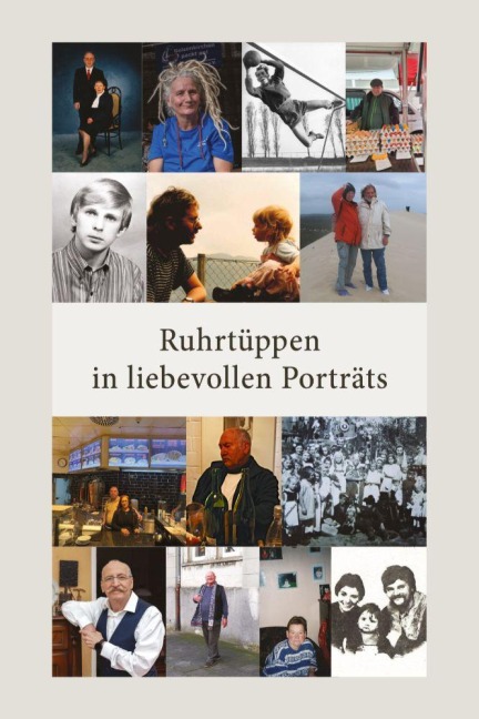 Ruhrtüppen in liebevollen Porträts - Stephanie Polberg, Horst Dieter Gölzenleuchter, Lothar Lange, Sabine Piechachzek, Lothar Gräfingholt