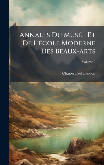 Annales Du MusÃ(c)e Et De L'Ã(c)cole Moderne Des Beaux-arts - Charles Paul Landon