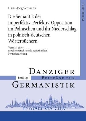 Die Semantik der Imperfektiv-Perfektiv-Opposition im Polnischen und ihr Niederschlag in polnisch-deutschen Wörterbüchern - Hans-Jörg Schwenk
