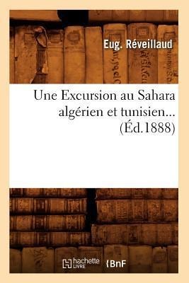 Une Excursion Au Sahara Algérien Et Tunisien (Éd.1888) - Eugène Réveillaud