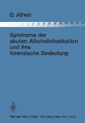 Syndrome der akuten Alkoholintoxikation und ihre forensische Bedeutung - Dieter Athen