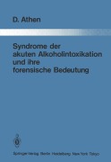 Cover-Bild zum Titel 'Syndrome der akuten Alkoholintoxikation und ihre forensische Bedeutung' von 'Dieter Athen'