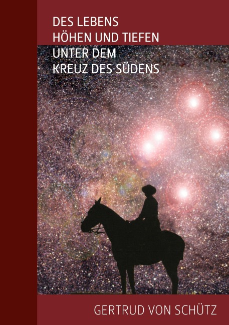 Des Lebens Höhen und Tiefen unter dem Kreuz des Südens - Gertrud von Schütz