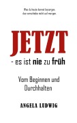 Cover-Bild zum Titel 'Jetzt - es ist nie zu früh!' von 'Angela Ludwig'