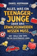 Cover-Bild zum Titel 'ALLES, WAS EIN TEENAGE-JUNGE ÜBER DAS ERWACHSENWERDEN WISSEN MUSS' von 'Daniel Hoffmann'