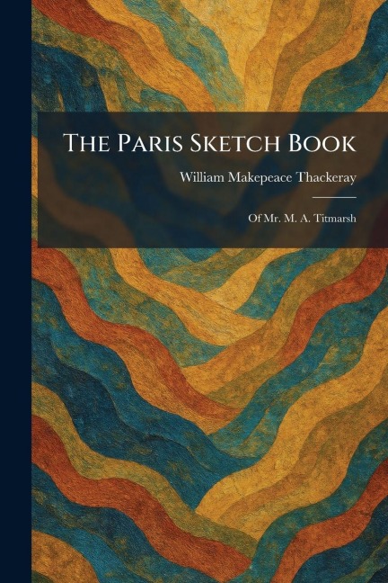 The Paris Sketch Book - William Makepeace Thackeray