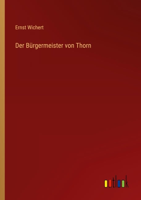 Der Bürgermeister von Thorn - Ernst Wichert
