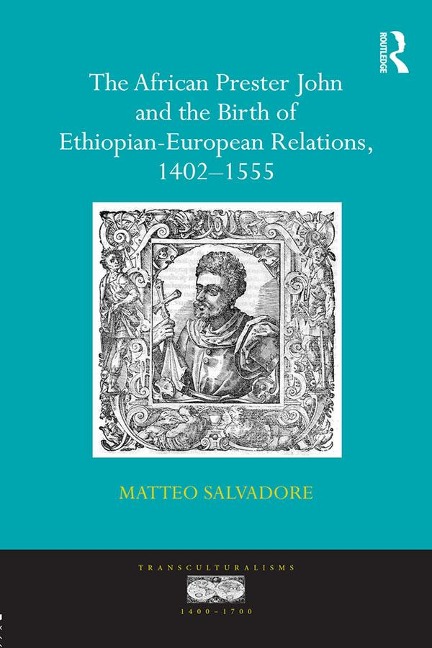 The African Prester John and the Birth of Ethiopian-European Relations, 1402-1555 - Matteo Salvadore