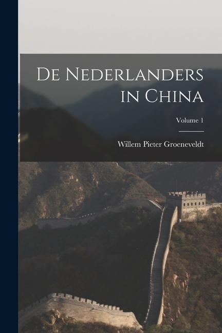De Nederlanders in China; Volume 1 - Willem Pieter Groeneveldt