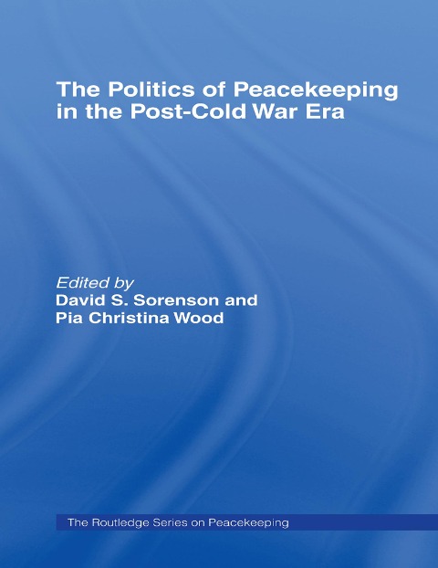 The Politics of Peacekeeping in the Post-Cold War Era - 