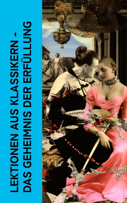 Lektionen aus Klassikern - Das Geheimnis der Erfüllung - Giacomo Casanova, Marquis De Sade, Leopold von Sacher-Masoch, Arthur Schnitzler, Wilhelmine Schröder-Devrient