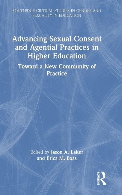 Advancing Sexual Consent and Agential Practices in Higher Education - Jason A. Laker, Erica M. Boas