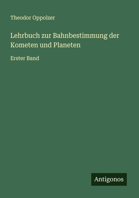 Lehrbuch zur Bahnbestimmung der Kometen und Planeten - Theodor Oppolzer