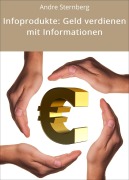 Cover-Bild zum Titel 'Infoprodukte: Geld verdienen mit Informationen' von 'Andre Sternberg'
