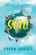 Solo: A Down to Earth Guide for Travelling the World Alone - Aaron Hodges