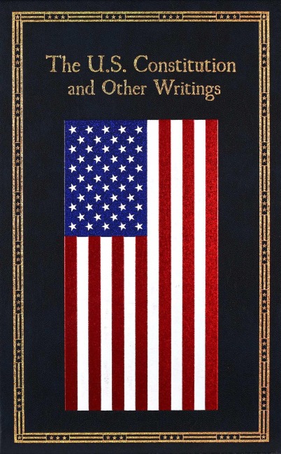 The U.S. Constitution and Other Writings (Deluxe Leatherbound Edition) - Editors Of Canterbury Classics