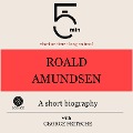Roald Amundsen: A short biography - George Fritsche, Minute Biographies, Minutes