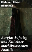 Cover-Bild zum Titel 'Borgia: Aufstieg und Fall einer machtbesessenen Familie' von 'Klabund, Alfred Henschke'