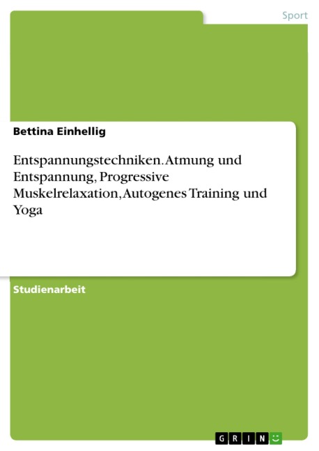 Entspannungstechniken - Atmung und Entspannung, Progressive Muskel Relaxation, Autogenes Training und Yoga - Bettina Einhellig